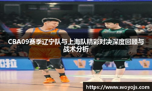 CBA09赛季辽宁队与上海队精彩对决深度回顾与战术分析